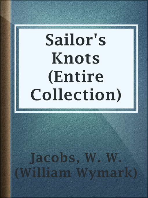 Title details for Sailor's Knots (Entire Collection) by W. W. (William Wymark) Jacobs - Available